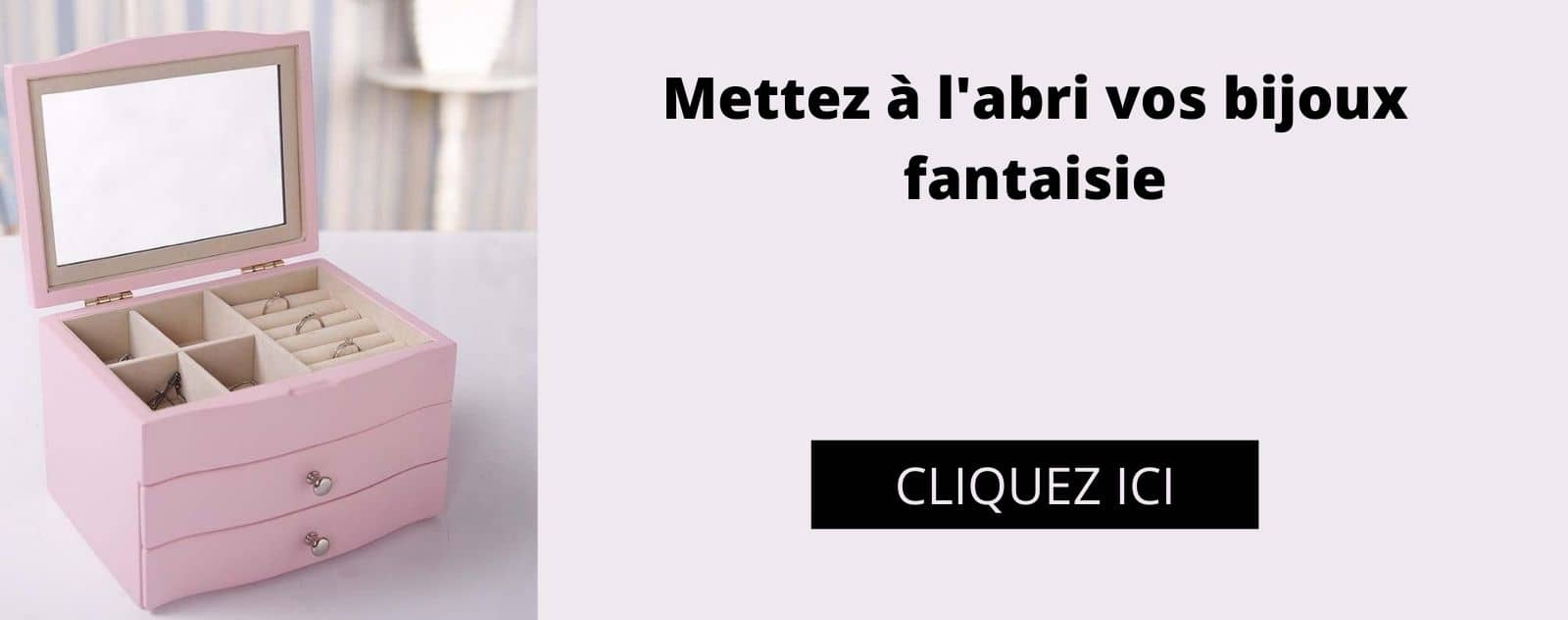 mettez à l'abri vos bijoux fantaisie